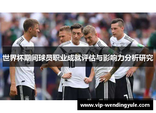 世界杯期间球员职业成就评估与影响力分析研究