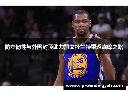 防守韧性与外围封顶助力凯文杜兰特重返巅峰之路
