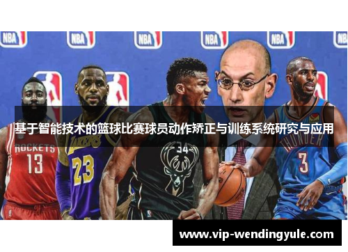 基于智能技术的篮球比赛球员动作矫正与训练系统研究与应用