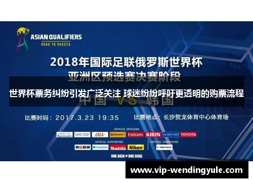 世界杯票务纠纷引发广泛关注 球迷纷纷呼吁更透明的购票流程