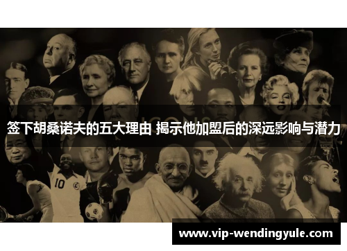 签下胡桑诺夫的五大理由 揭示他加盟后的深远影响与潜力