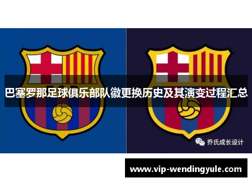 巴塞罗那足球俱乐部队徽更换历史及其演变过程汇总 巴塞罗那足球俱乐部队徽更换历史及其演变过程汇总