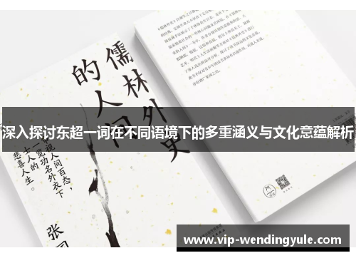 深入探讨东超一词在不同语境下的多重涵义与文化意蕴解析 深入探讨东超一词在不同语境下的多重涵义与文化意蕴解析